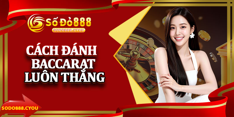 Cách Đánh Baccarat Luôn Thắng