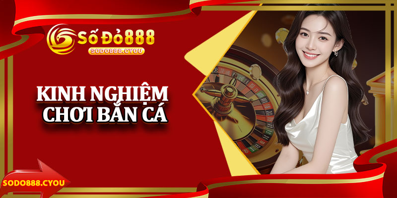 Kinh Nghiệm Chơi Bắn Cá